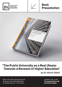 Dr. Martin Aidnik book "The Public University as a Real Utopia: Towards a Renewal of Higher Education" presentation. The presentation will take place on October 31st, 12:30 at KTU Faculty of Social Sciences, Arts and Humanities, Room 213. The presentation will be held in English.